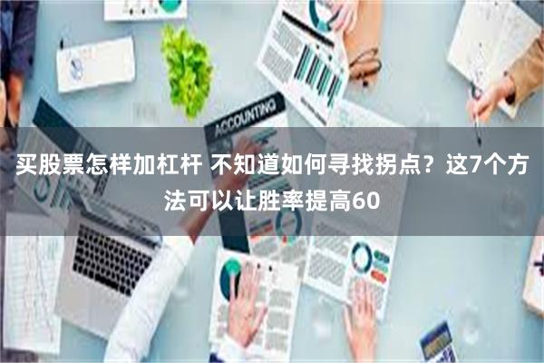 买股票怎样加杠杆 不知道如何寻找拐点？这7个方法可以让胜率提高60